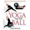 Yoga On the Ball by Carol Mitchell - Product Image Yoga On the Ball by Carol Mitchell - Product Image